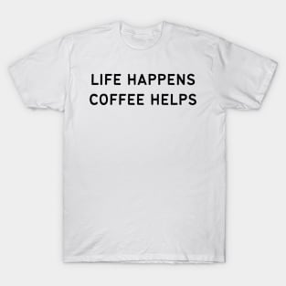 Life happens coffee helps - Funny Quotes T-Shirt